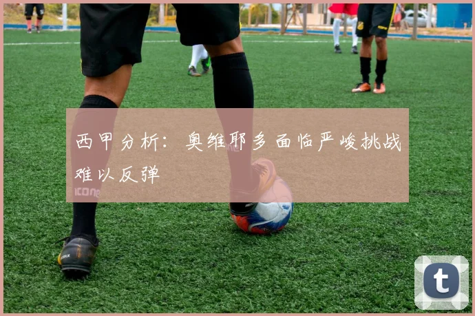 西甲分析：奥维耶多面临严峻挑战难以反弹